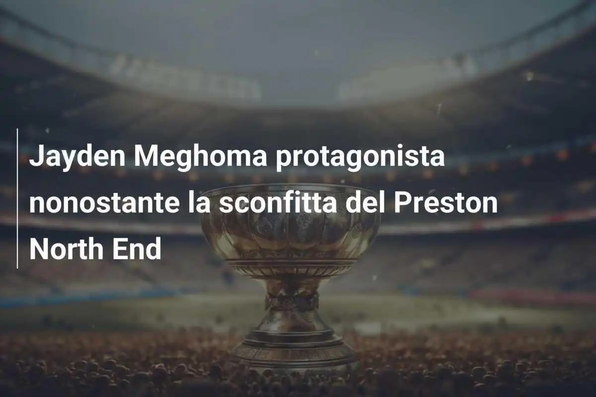 Jayden Meghoma protagonista nonostante la sconfitta del Preston North End
