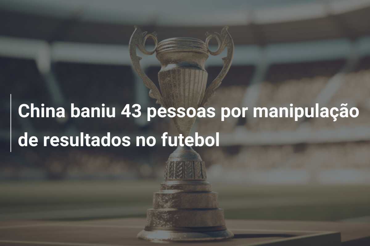 China baniu 43 pessoas por manipulação de resultados no futebol