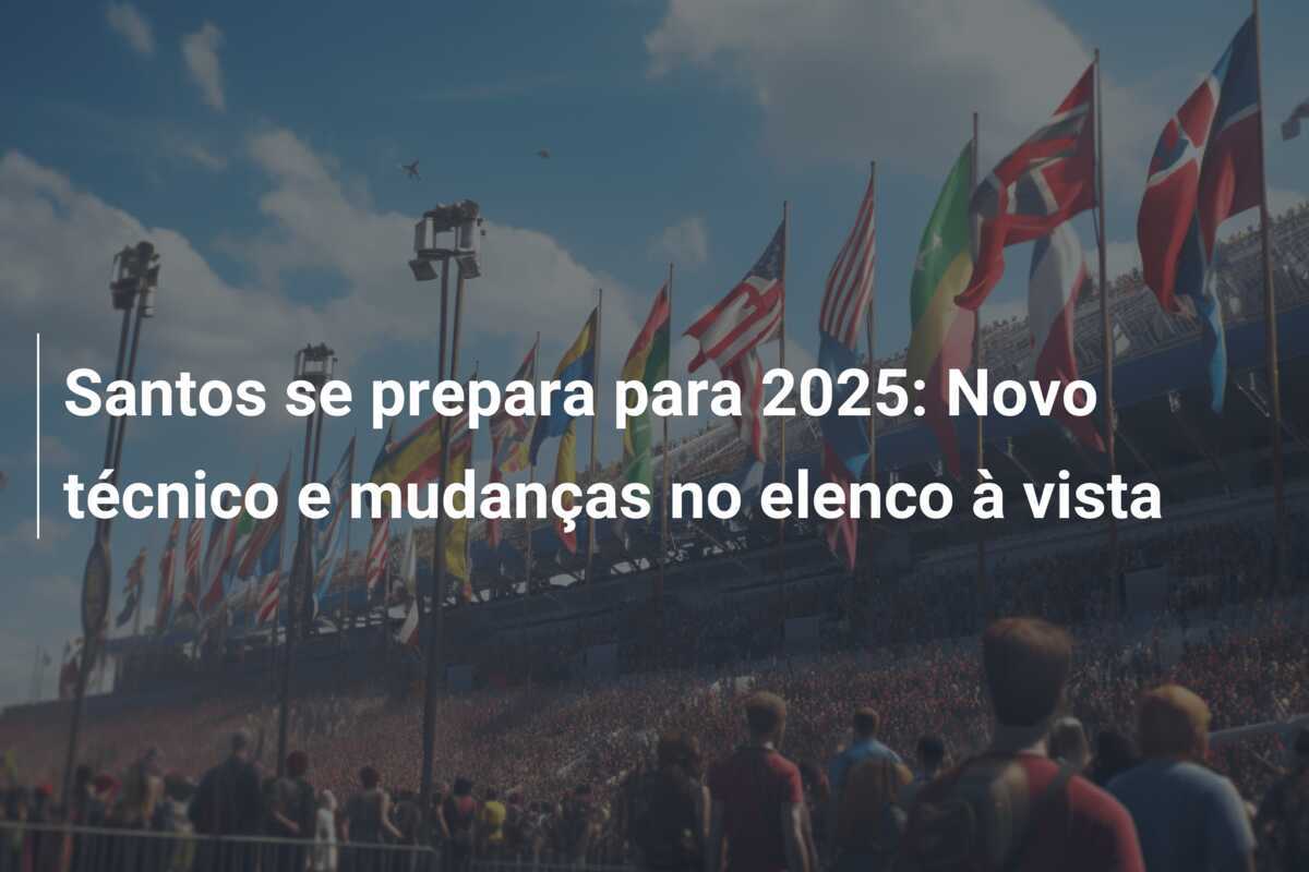 Santos se prepara para 2025: Novo técnico e mudanças no elenco à vista