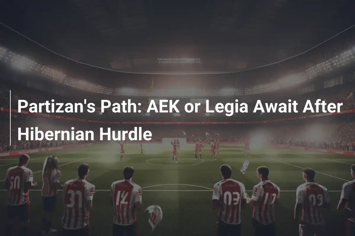 Partizan na celowniku: AEK czy Legia po starciu z Hibernian?