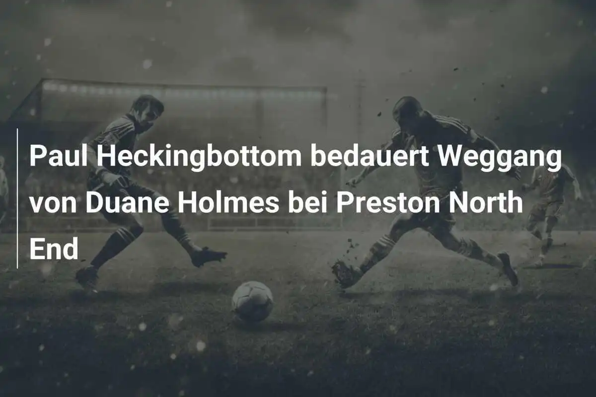 Paul Heckingbottom bedauert Weggang von Duane Holmes bei Preston North End