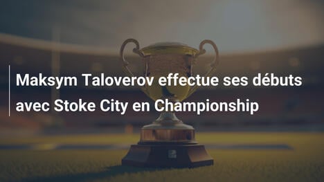 Maksym Taloverov effectue ses débuts avec Stoke City en Championship