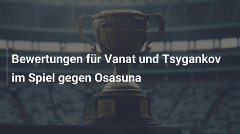 Bewertungen für Vanat und Tsygankov im Spiel gegen Osasuna