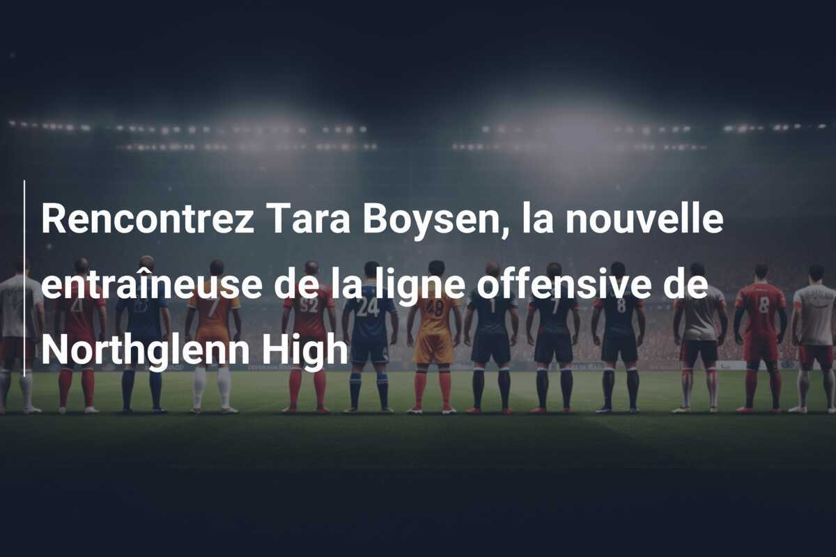 Rencontrez Tara Boysen, la nouvelle entraîneuse de la ligne offensive de Northglenn High