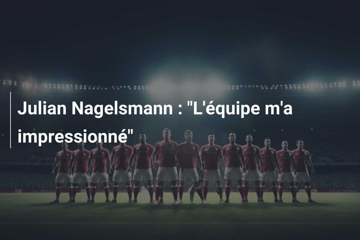 Julian Nagelsmann : "L'équipe m'a impressionné"