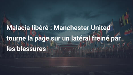 Malacia libéré : Manchester United tourne la page sur un latéral freiné par les blessures