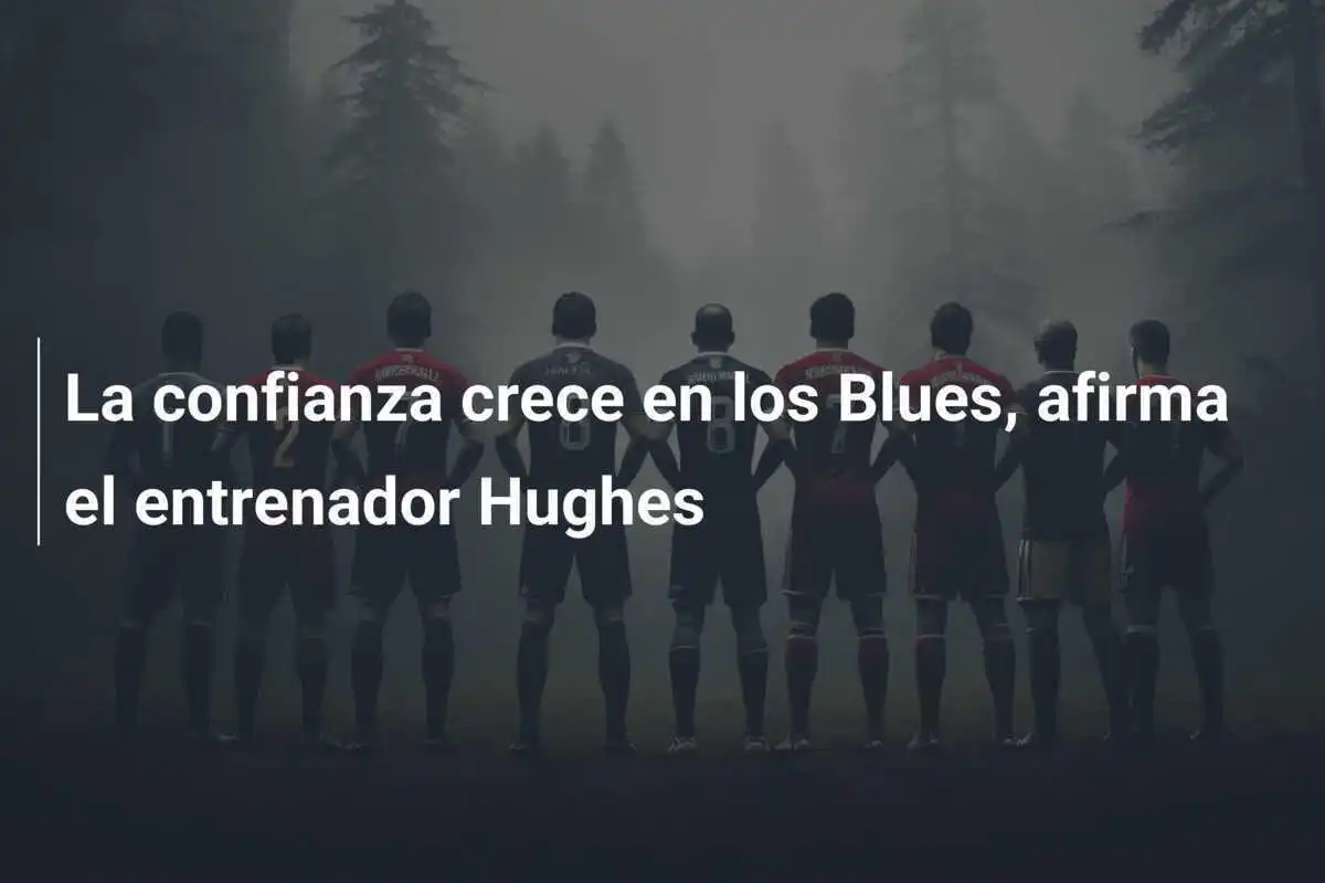 La confianza crece en los Blues, afirma el entrenador Hughes