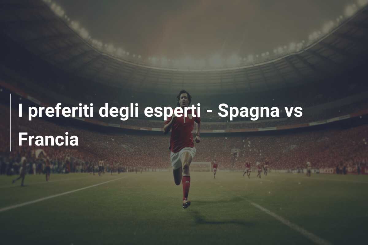 I preferiti degli esperti – Spagna vs Francia