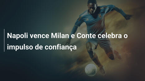 Napoli vence Milan e Conte celebra o impulso de confiança