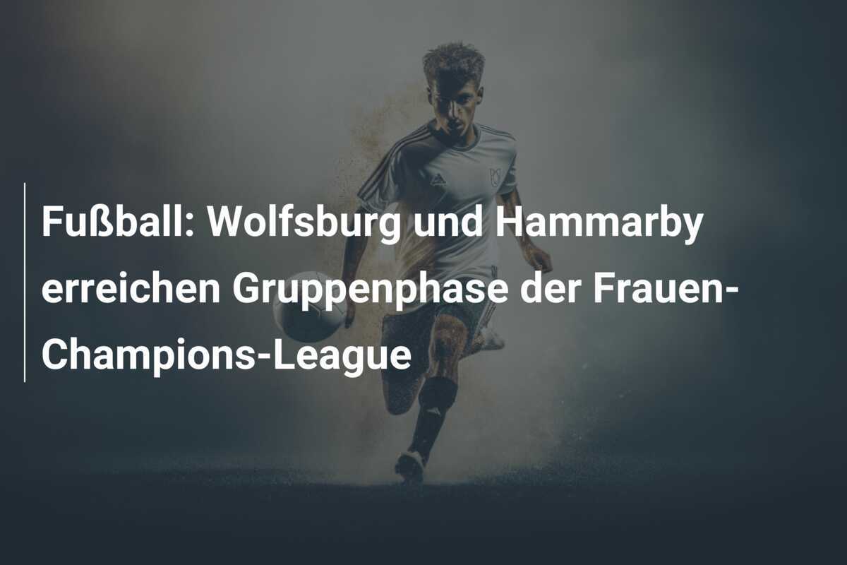 Fußball: Wolfsburg und Hammarby erreichen Gruppenphase der Frauen-Champions-League