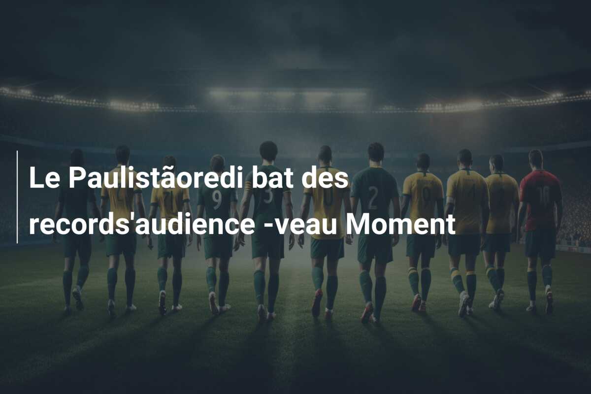 Le Paulistãoredi bat des records’audience -veau Moment