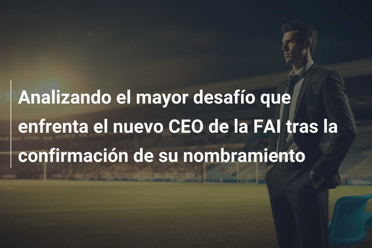 Analizando el mayor desafío que enfrenta el nuevo CEO de la FAI tras la confirmación de su nombramiento