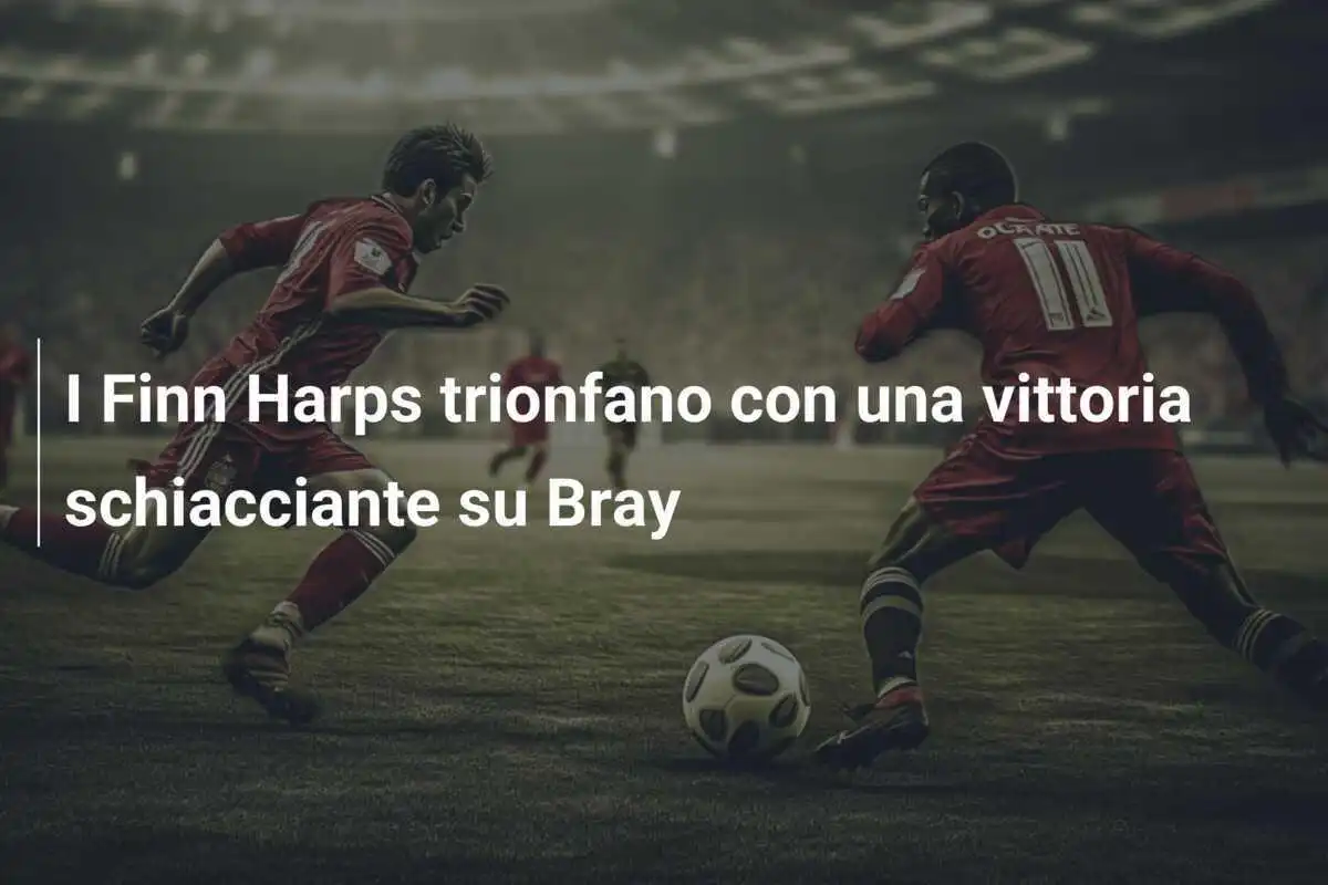 I Finn Harps trionfano con una vittoria schiacciante su Bray