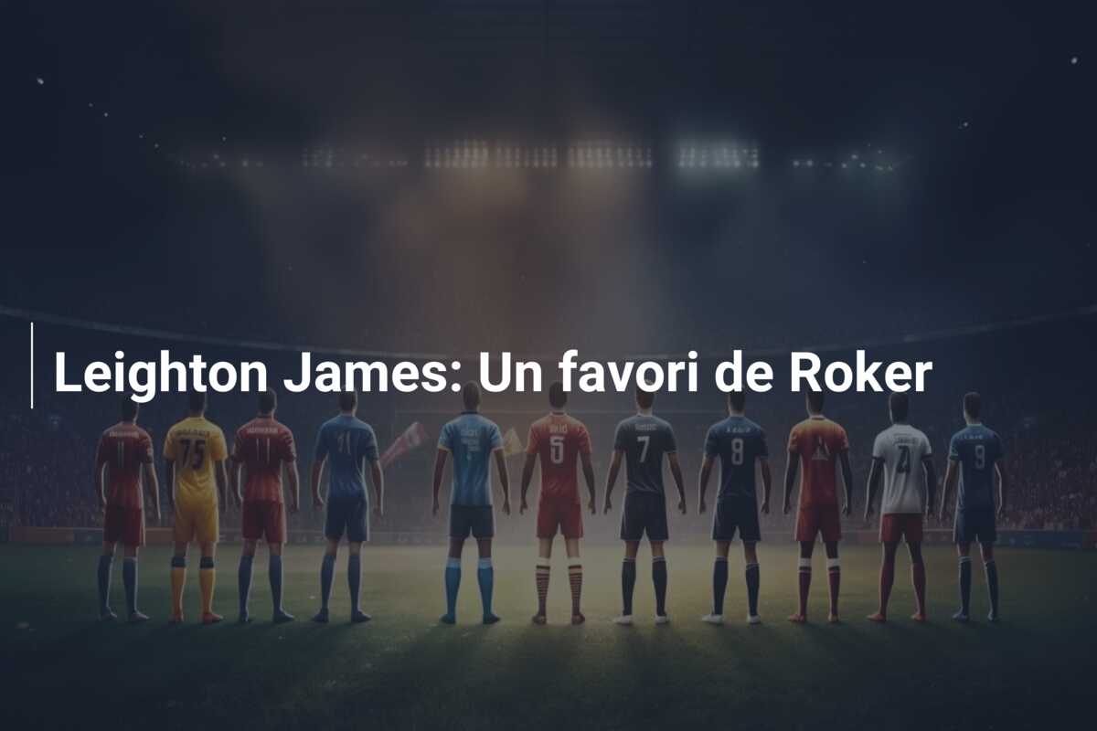 Leighton James: Un favori de Roker