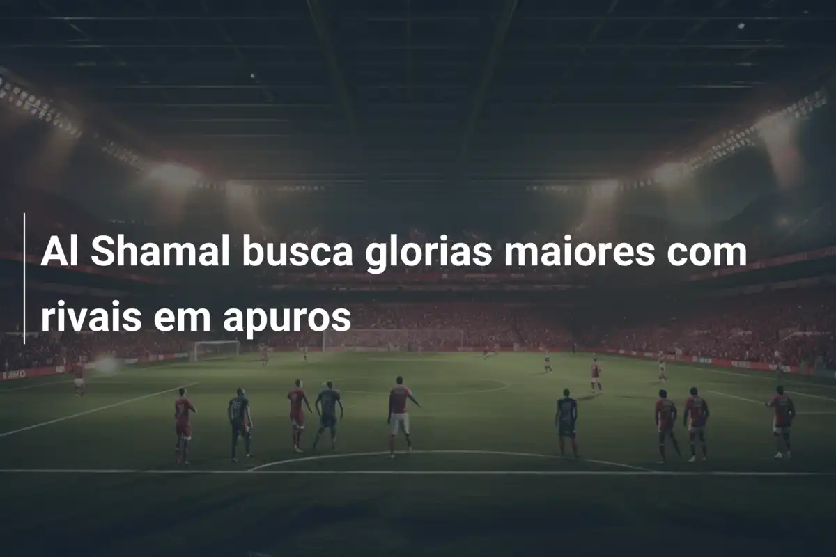 Al Shamal busca glorias maiores com rivais em apuros