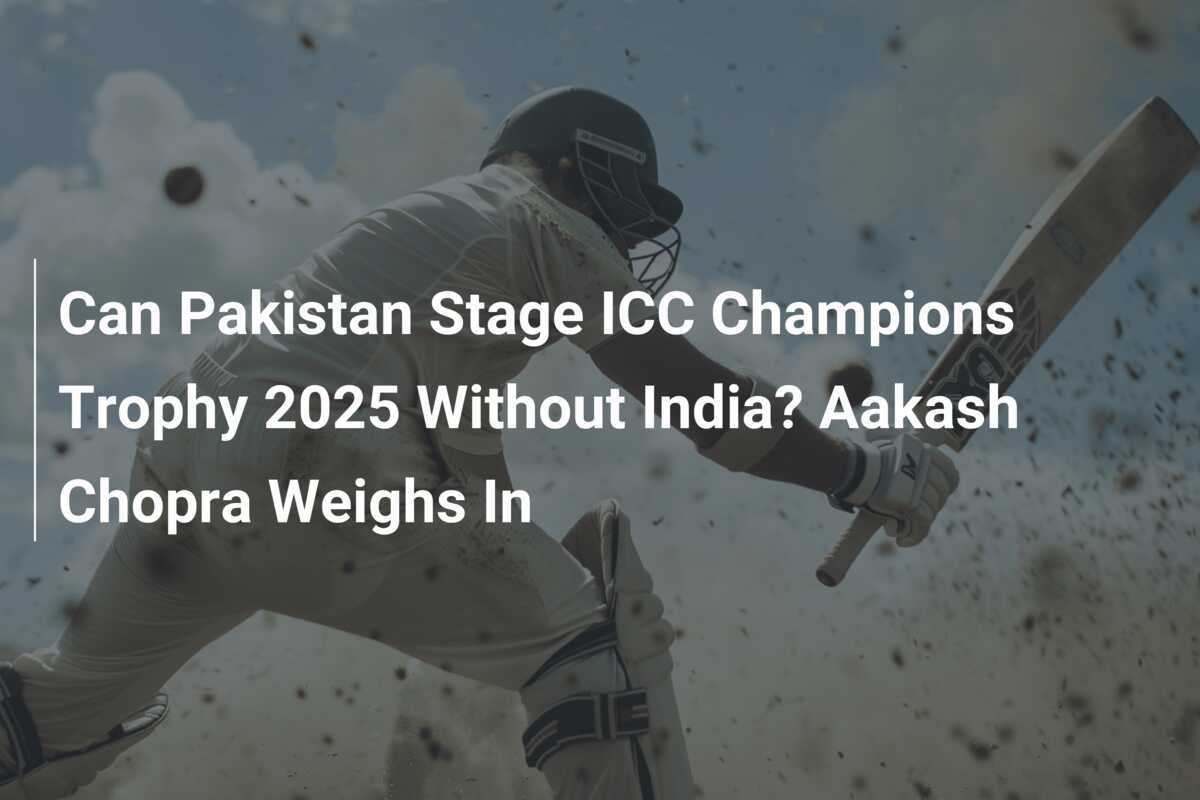 Can Pakistan Stage ICC Champions Trophy 2025 Without India? Aakash