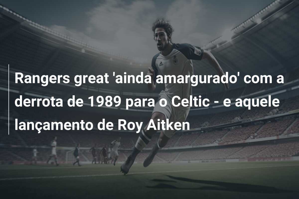 Rangers great ‘ainda amargurado’ com a derrota de 1989 para o Celtic – e aquele lançamento de Roy Aitken