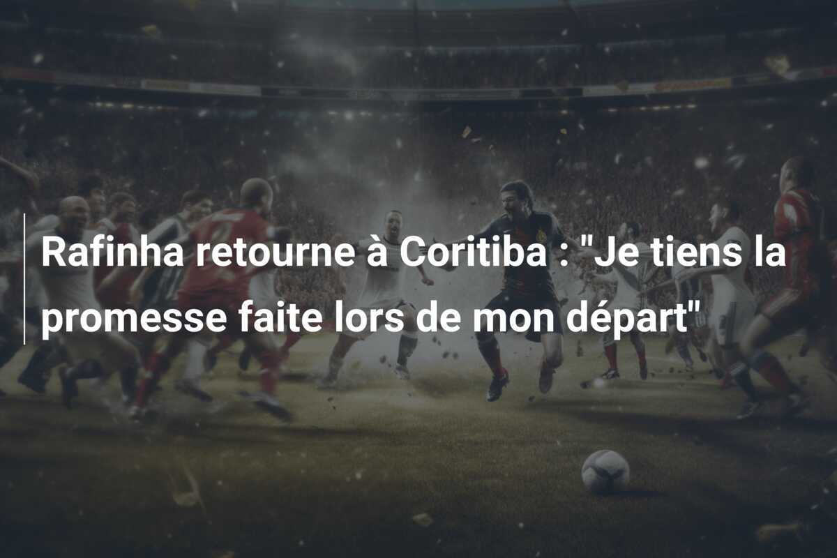 Rafinha retourne à Coritiba : "Je tiens la promesse faite lors de mon départ"