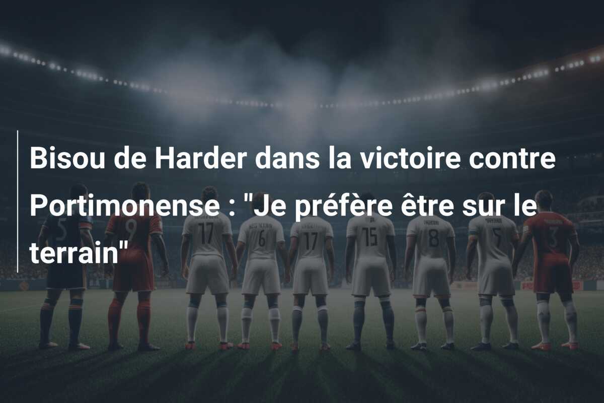 Bisou de Harder dans la victoire contre Portimonense : "Je préfère être sur le terrain"