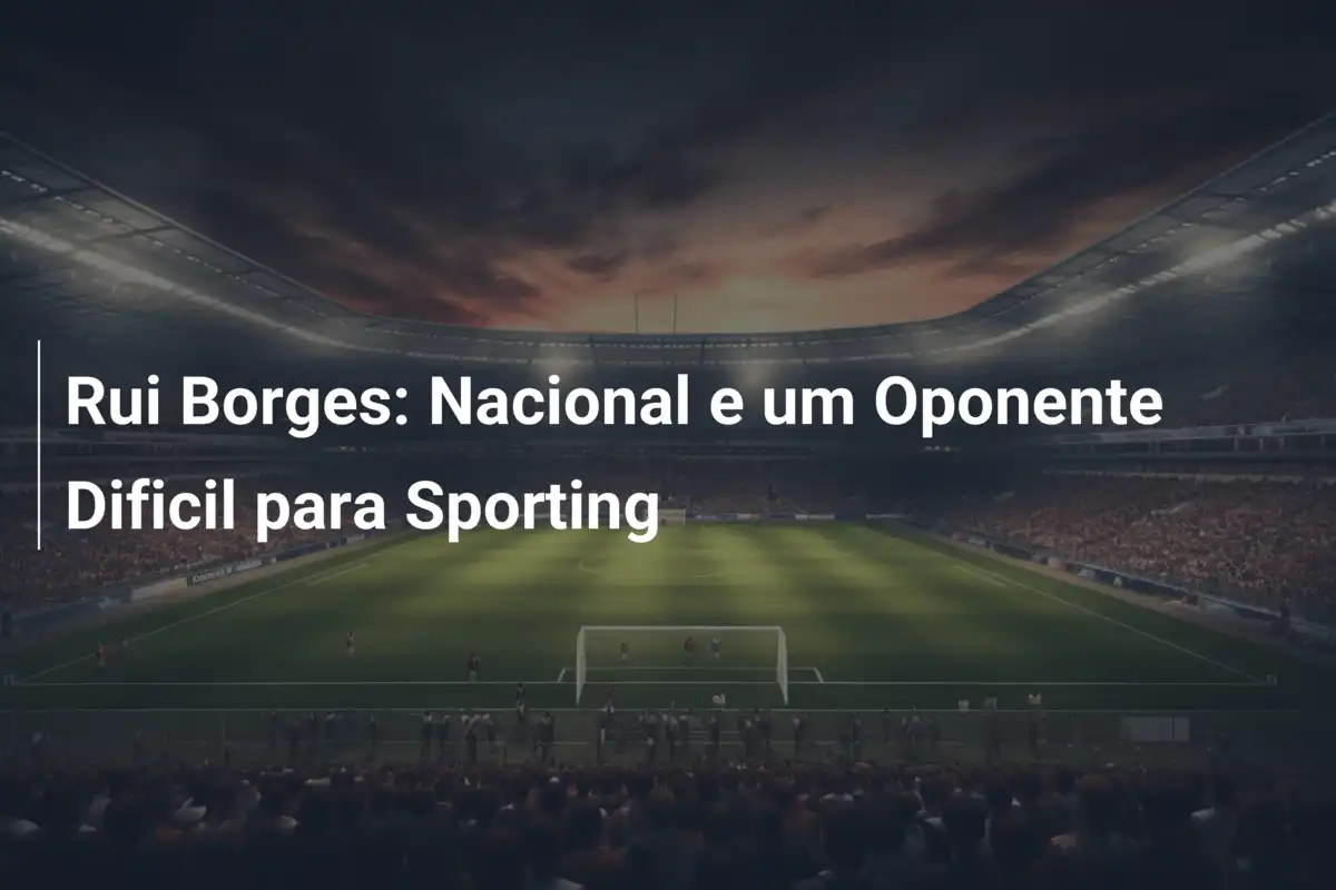 Rui Borges: Nacional e um Oponente Dificil para Sporting