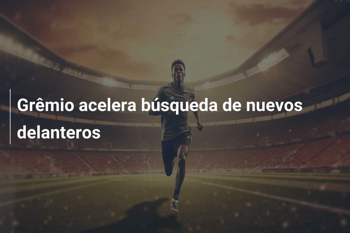 Grêmio acelera búsqueda de nuevos delanteros