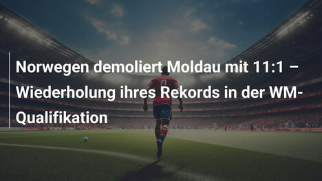 Norwegen demoliert Moldau mit 11:1 – Wiederholung ihres Rekords in der WM-Qualifikation