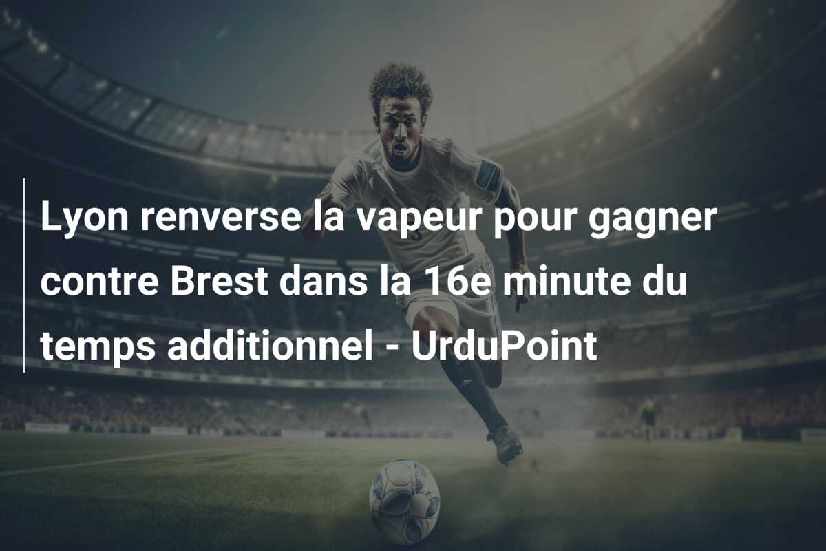 Lyon renverse la vapeur pour gagner contre Brest dans la 16e minute du temps additionnel – UrduPoint