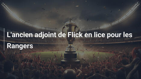 L'ancien adjoint de Flick en lice pour les Rangers