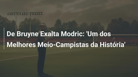 De Bruyne Exalta Modric: 'Um dos Melhores Meio-Campistas da História'