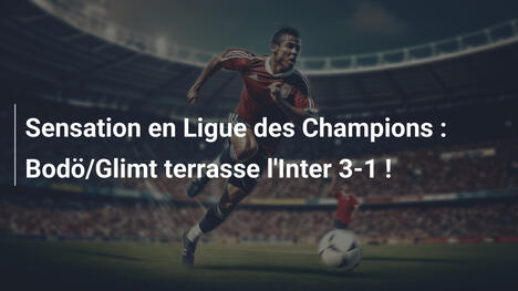 Sensation en Ligue des Champions : Bodö/Glimt terrasse l'Inter 3-1 !