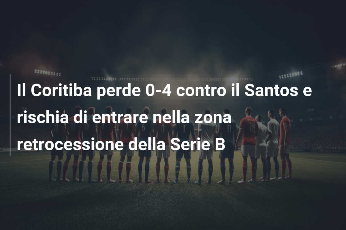 Il Coritiba perde 0-4 contro il Santos e rischia di entrare nella zona retrocessione della Serie B