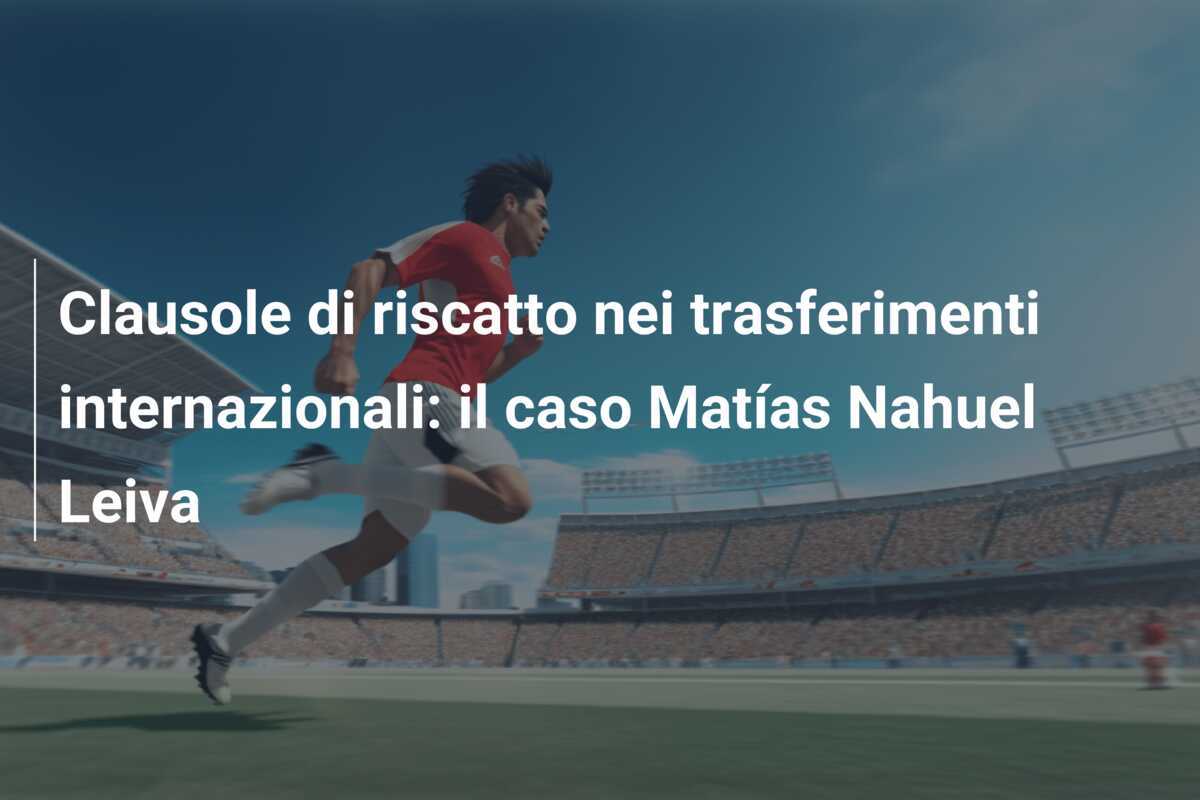 Clausole di riscatto nei trasferimenti internazionali: il caso Matías Nahuel Leiva