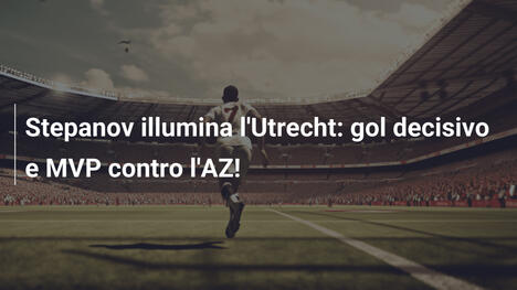 Stepanov illumina l'Utrecht: gol decisivo e MVP contro l'AZ!