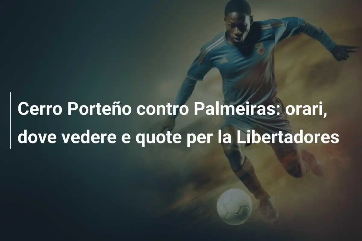 Cerro Porteño contro Palmeiras: orari, dove vedere e quote per la Libertadores
