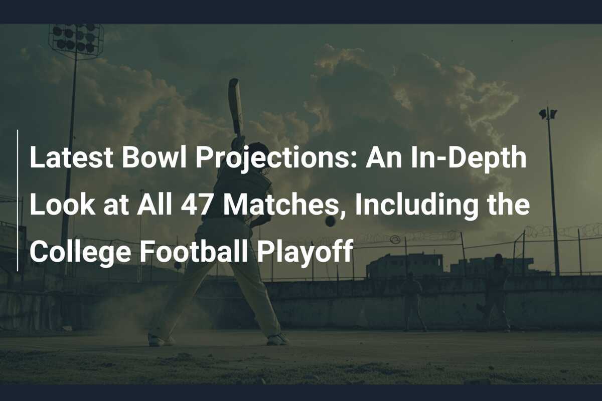 Latest Bowl Projections An InDepth Look at All 47 Matches, Including