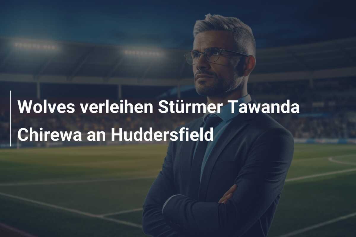 Wolves verleihen Stürmer Tawanda Chirewa an Huddersfield
