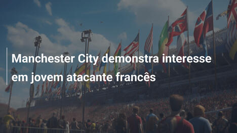 Manchester City demonstra interesse em jovem atacante francês