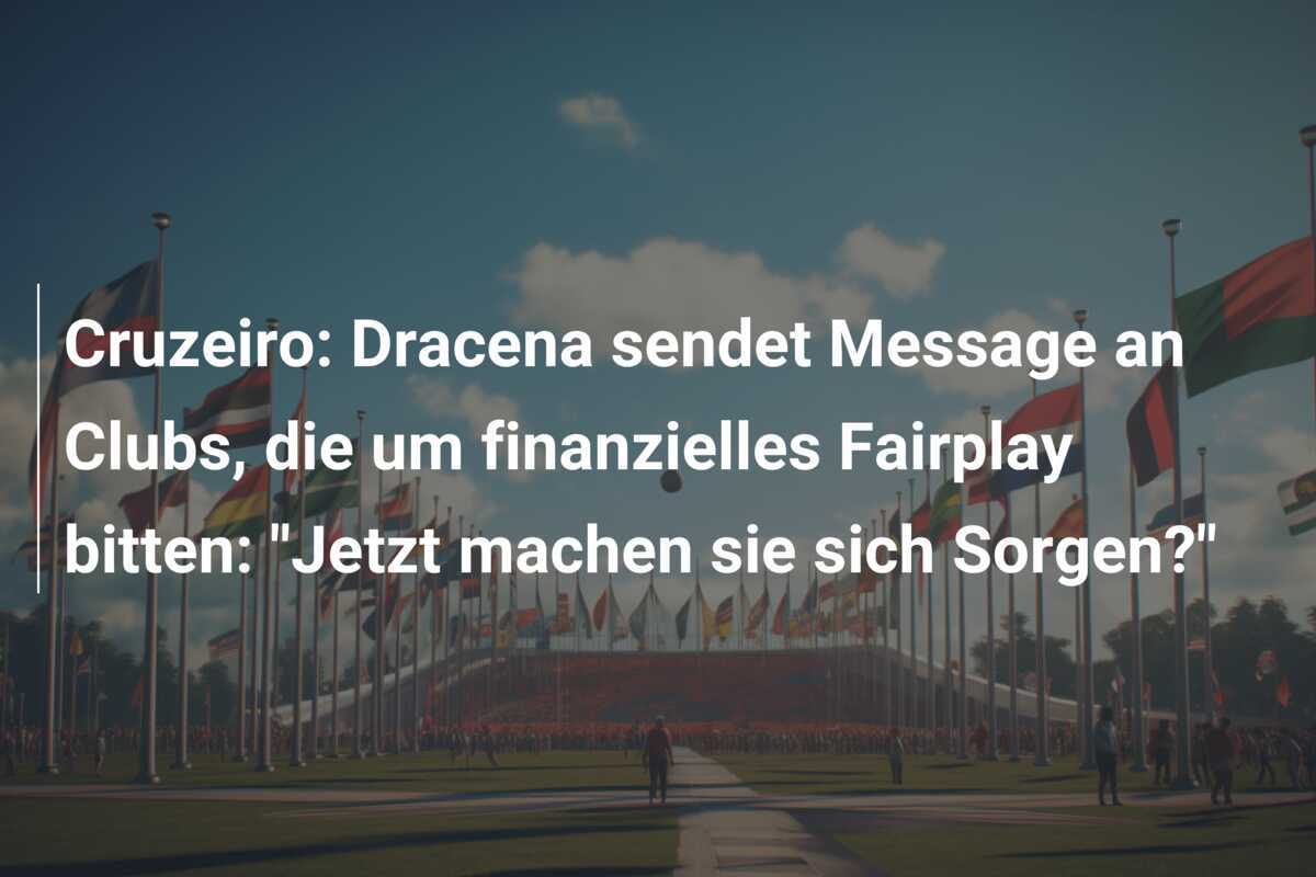 Cruzeiro: Dracena sendet Message an Clubs, die um finanzielles Fairplay bitten: "Jetzt machen sie sich Sorgen?"