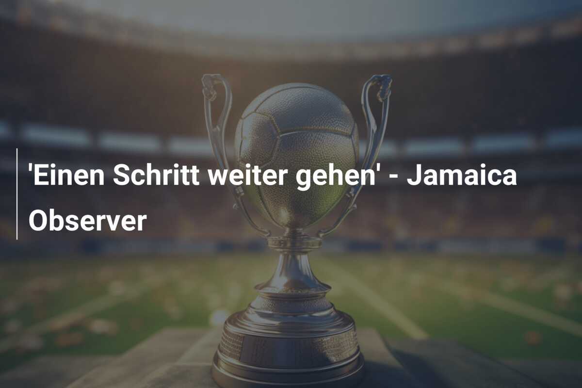 'Einen Schritt weiter gehen' - Jamaica Observer
