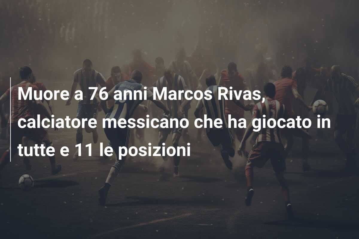 Muore a 76 anni Marcos Rivas, calciatore messicano che ha giocato in tutte e 11 le posizioni