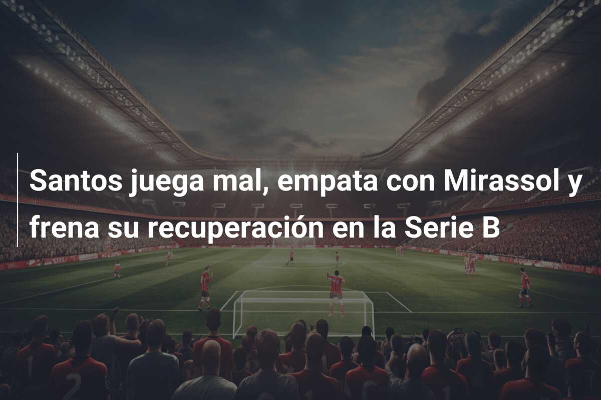 Santos juega mal, empata con Mirassol y frena su recuperación en la Serie B