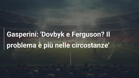Gasperini: 'Dovbyk e Ferguson? Il problema è più nelle circostanze'