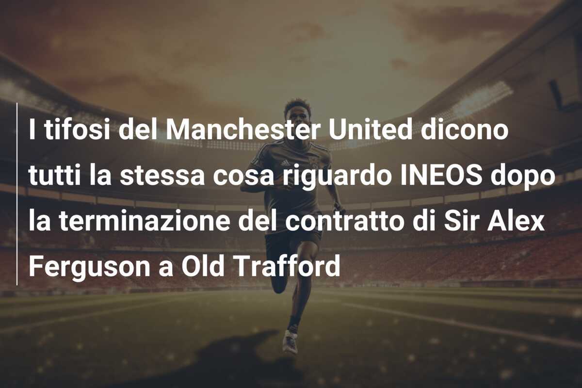 I tifosi del Manchester United dicono tutti la stessa cosa riguardo INEOS dopo la terminazione del contratto di Sir Alex Ferguson a Old Trafford