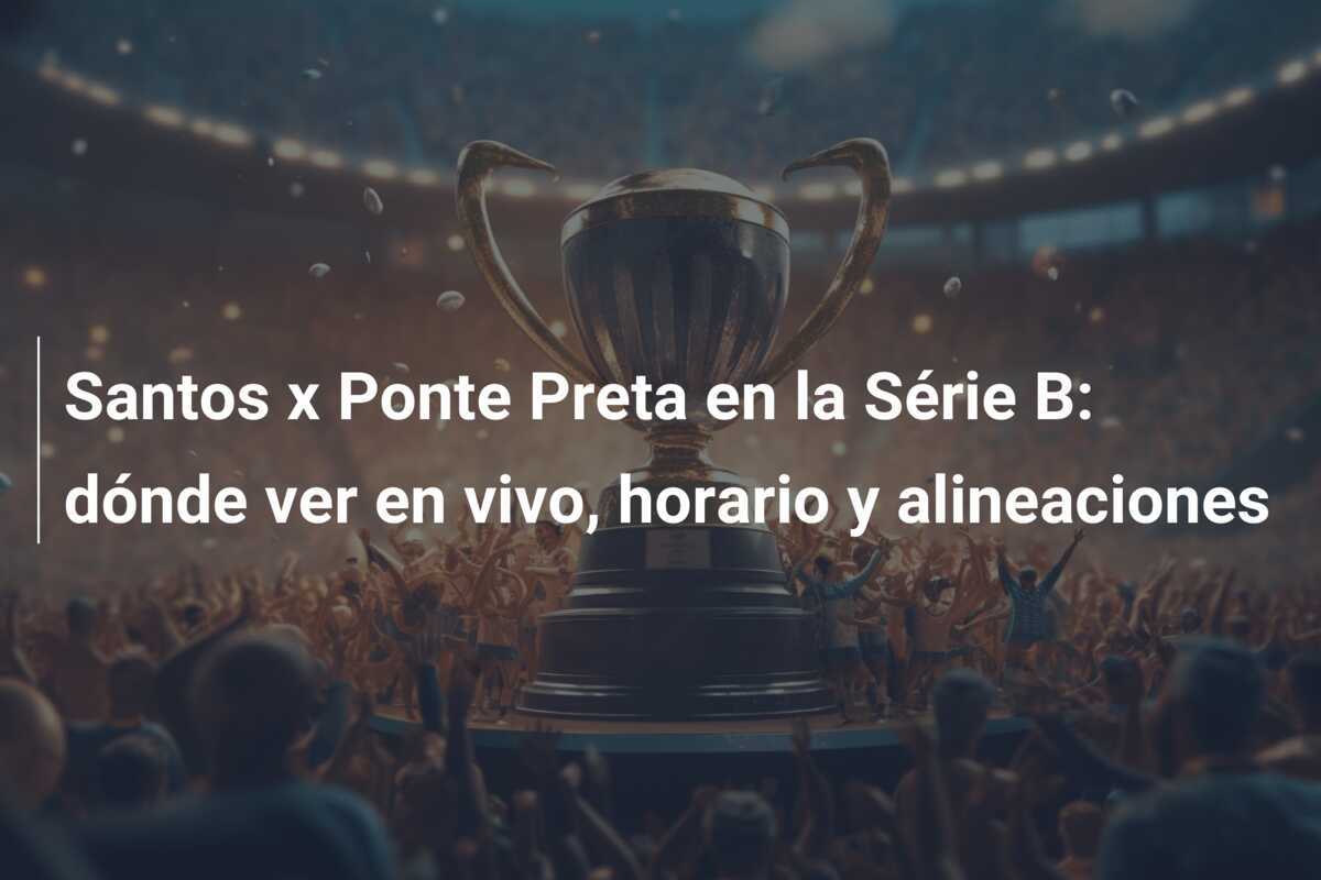 Santos x Ponte Preta en la Série B: dónde ver en vivo, horario y alineaciones