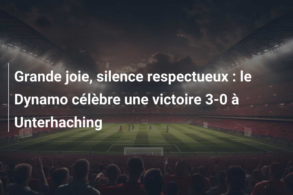 Grande joie, silence respectueux : le Dynamo célèbre une victoire 3-0 à Unterhaching