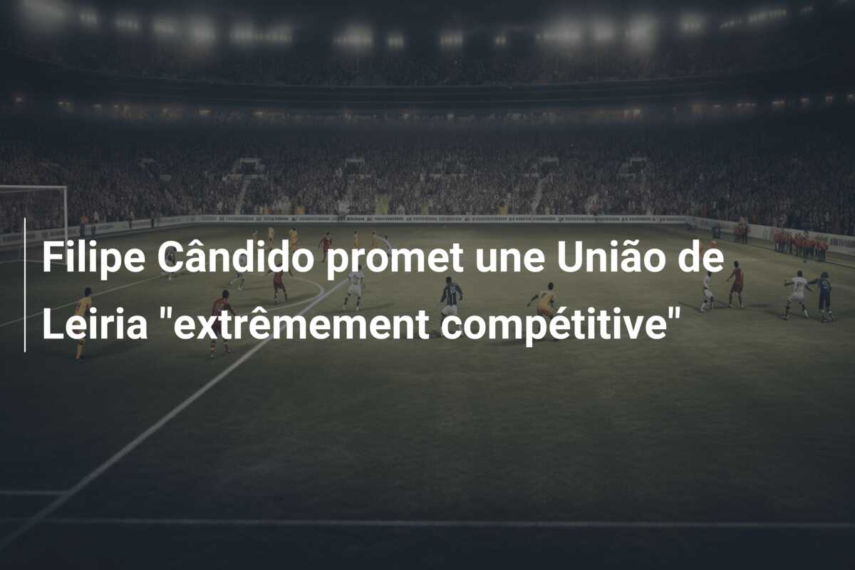 Filipe Cândido promet une União de Leiria “extrêmement compétitive”