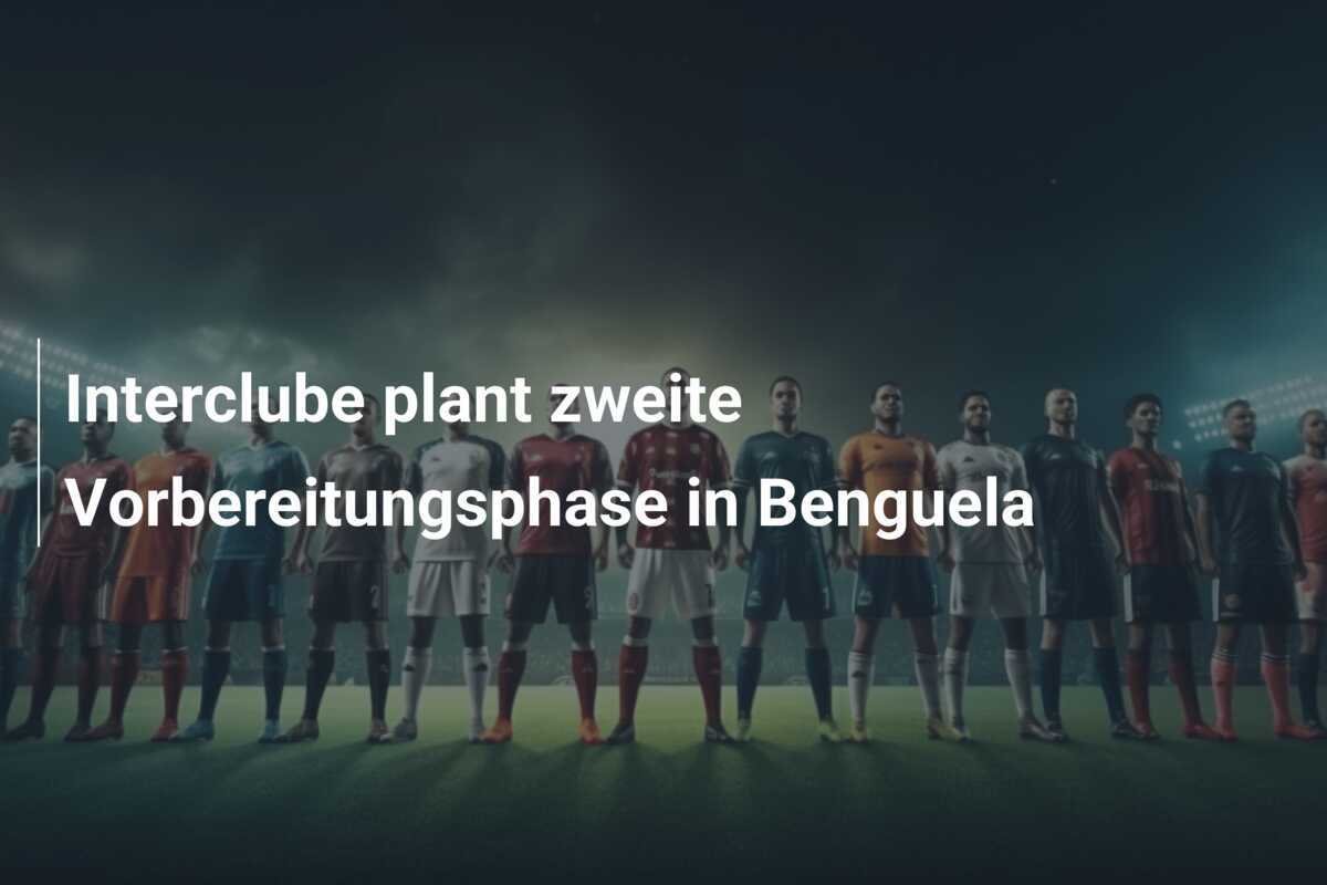 Interclube plant zweite Vorbereitungsphase in Benguela