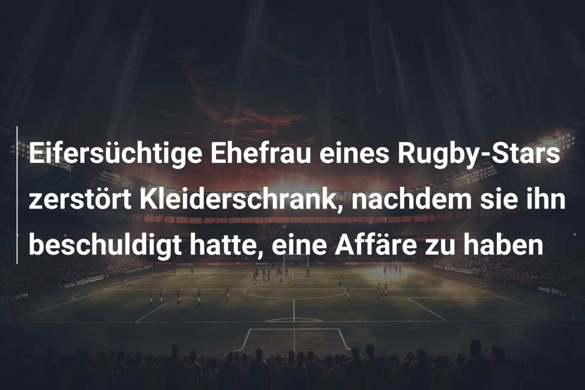 Eifersüchtige Ehefrau eines Rugby-Stars zerstört Kleiderschrank, nachdem sie ihn beschuldigt hatte, eine Affäre zu haben