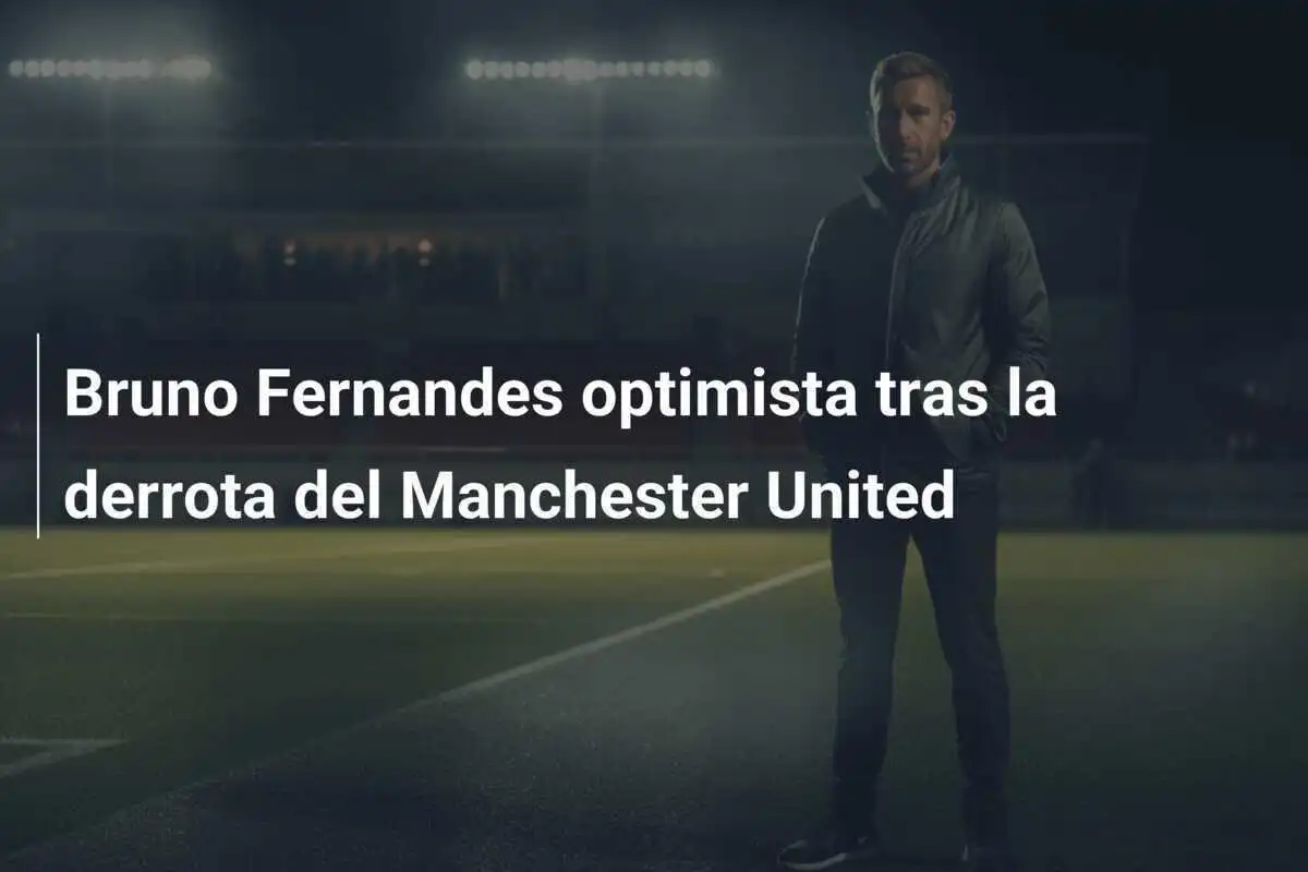 Bruno Fernandes optimista tras la derrota del Manchester United