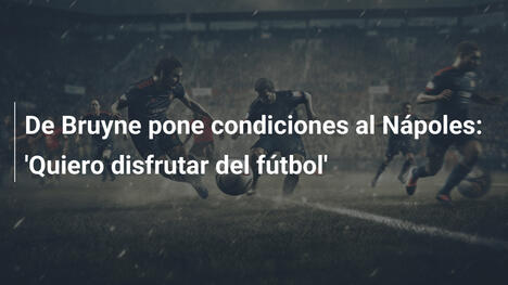 De Bruyne pone condiciones al Nápoles: 'Quiero disfrutar del fútbol'